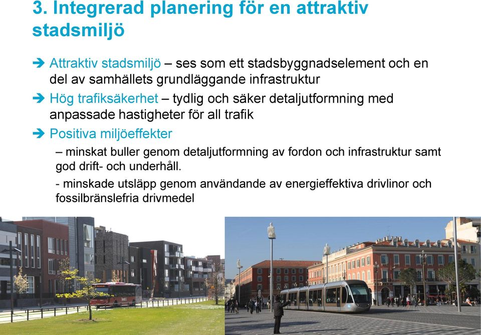 hastigheter för all trafik Positiva miljöeffekter minskat buller genom detaljutformning av fordon och infrastruktur