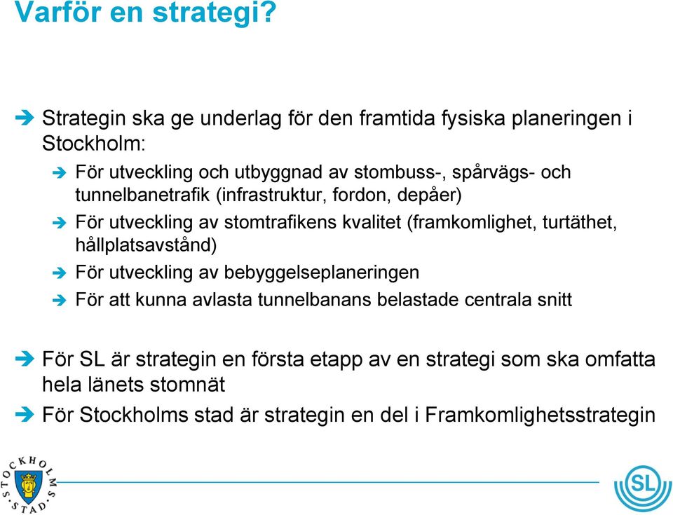 tunnelbanetrafik (infrastruktur, fordon, depåer) För utveckling av stomtrafikens kvalitet (framkomlighet, turtäthet, hållplatsavstånd)