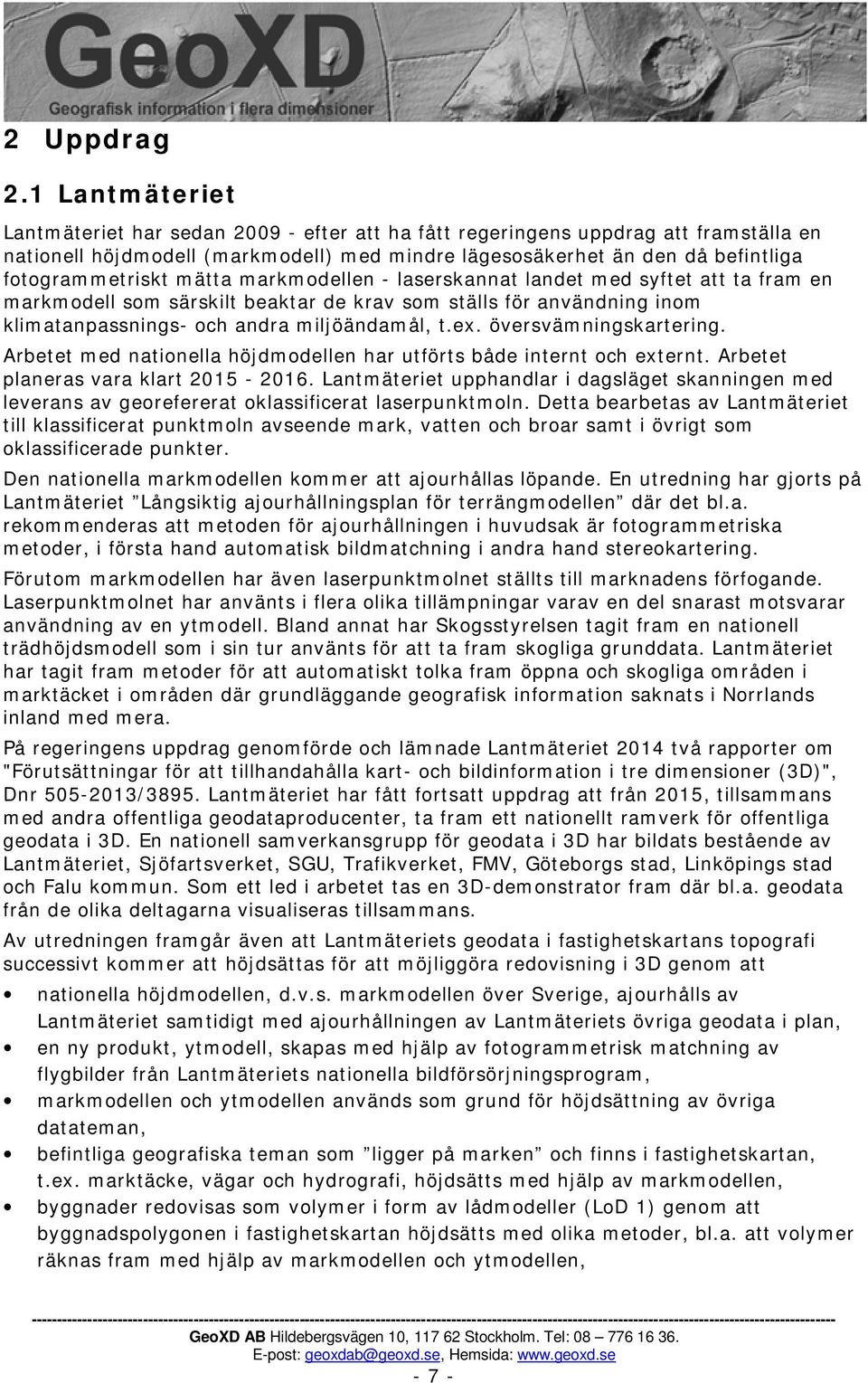 mätta markmodellen - laserskannat landet med syftet att ta fram en markmodell som särskilt beaktar de krav som ställs för användning inom klimatanpassnings- och andra miljöändamål, t.ex.