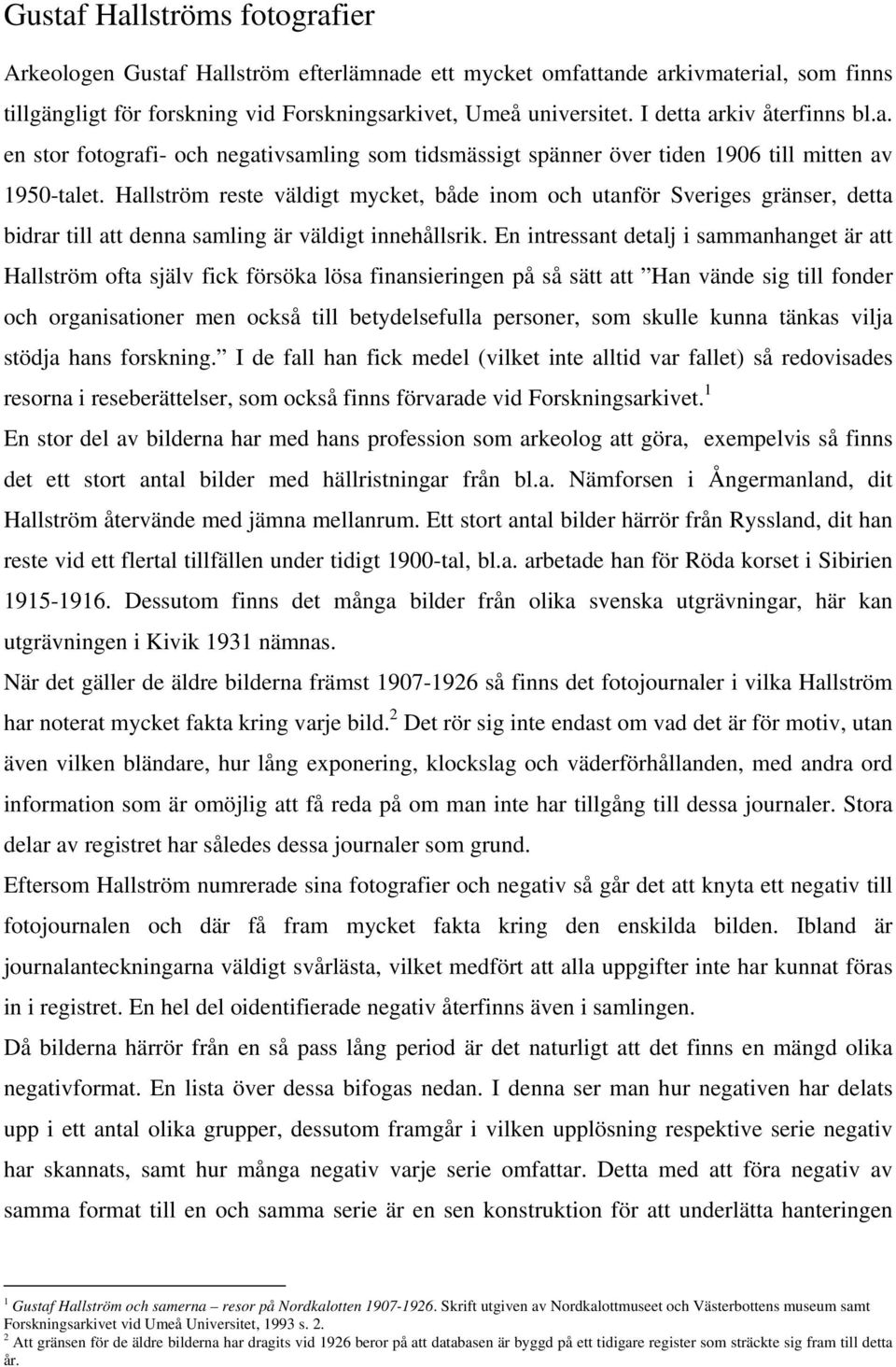 Hallström reste väldigt mycket, både inom och utanför Sveriges gränser, detta bidrar till att denna samling är väldigt innehållsrik.