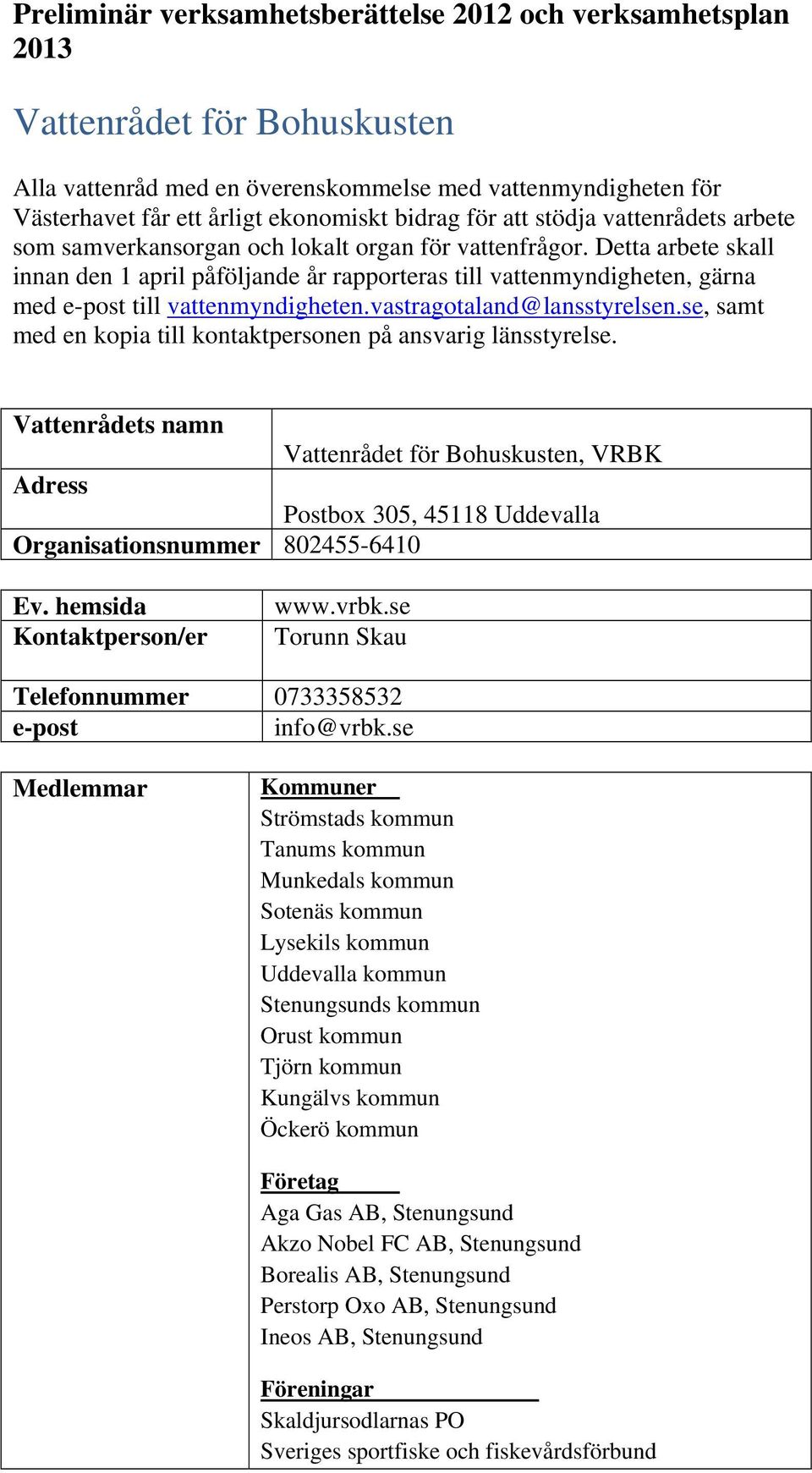 Detta arbete skall innan den 1 april påföljande år rapporteras till vattenmyndigheten, gärna med e-post till vattenmyndigheten.vastragotaland@lansstyrelsen.