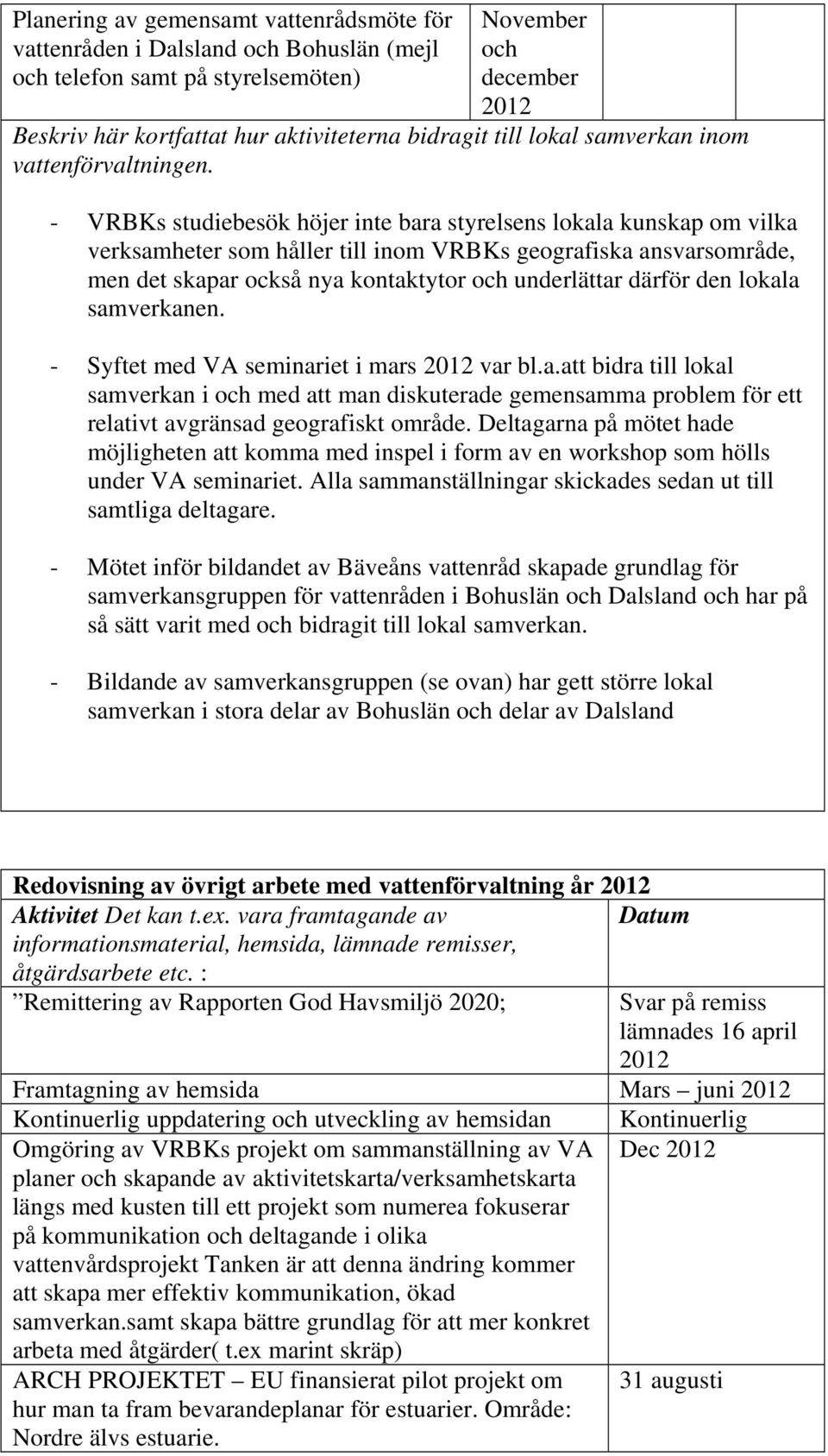 - VRBKs studiebesök höjer inte bara styrelsens lokala kunskap om vilka verksamheter som håller till inom VRBKs geografiska ansvarsområde, men det skapar också nya kontaktytor och underlättar därför