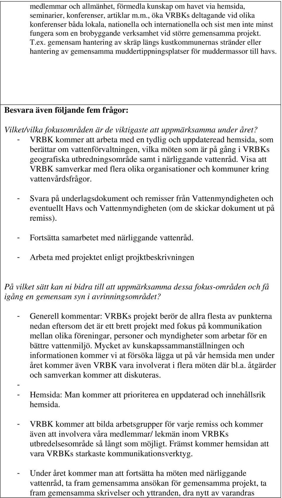 Besvara även följande fem frågor: Vilket/vilka fokusområden är de viktigaste att uppmärksamma under året?