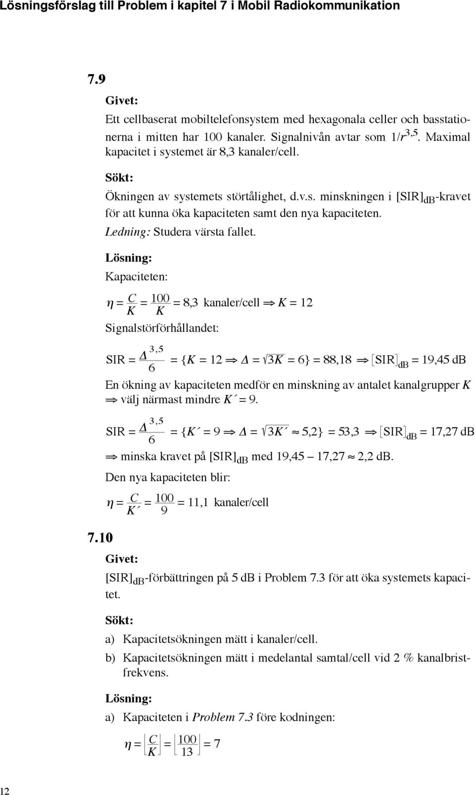 Kapaciteten: η = K C = 00 = 8, kanaler/cell K = K Signalstörförhållandet: SI = Δ,5 = {K = Δ = K = } = 88,8 SI db = 9,5 db En ökning av kapaciteten medför en minskning av antalet kanalgrupper K välj