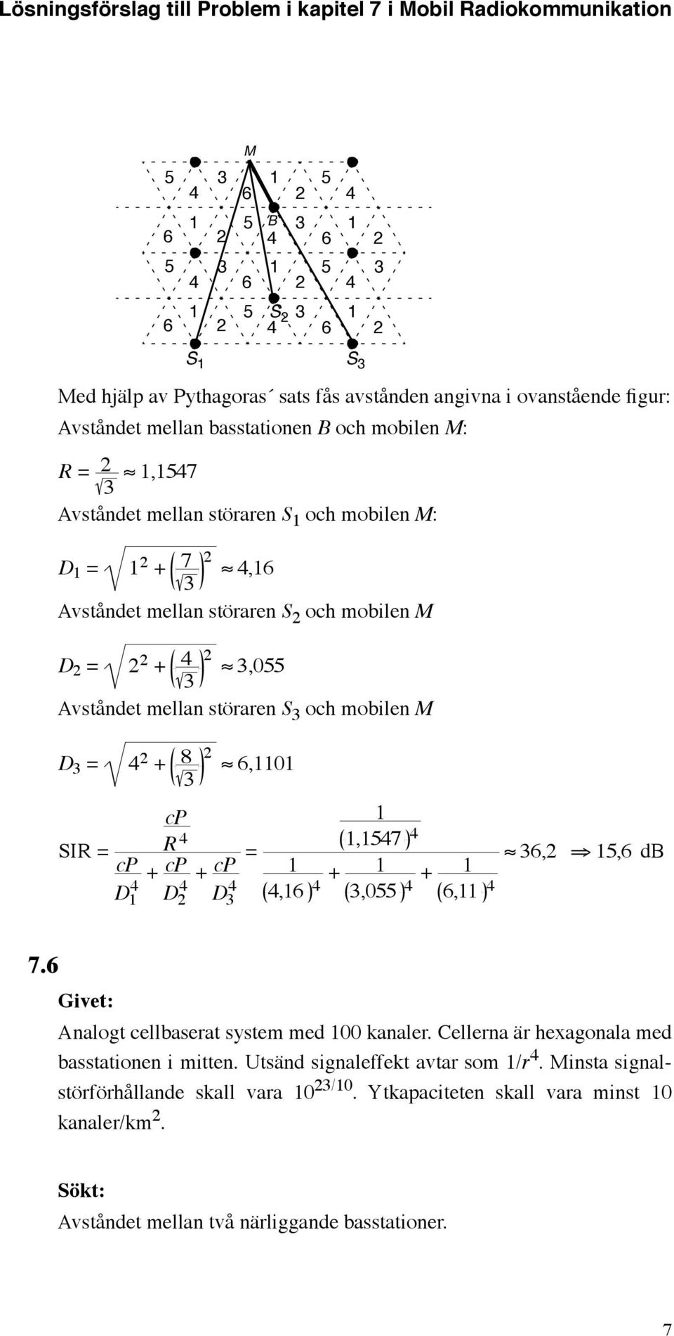 SI = cp cp D + cp D + cp D,0 =,57, +,055 +, 5, db, 7. Analogt cellbaserat system med 00 kanaler. Cellerna är hexagonala med basstationen i mitten.