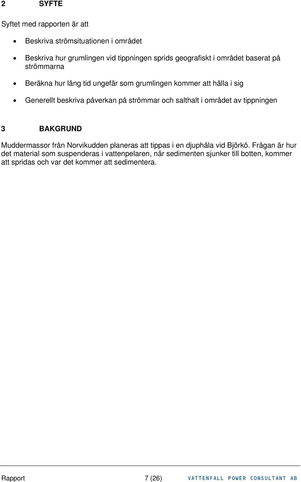 salthalt i området av tippningen 3 BAKGRUND Muddermassor från Norvikudden planeras att tippas i en djuphåla vid Björkö.