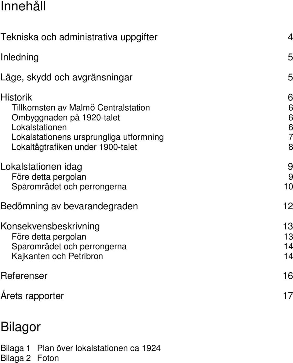 9 Före detta pergolan 9 Spårområdet och perrongerna 10 Bedömning av bevarandegraden 12 Konsekvensbeskrivning 13 Före detta pergolan 13