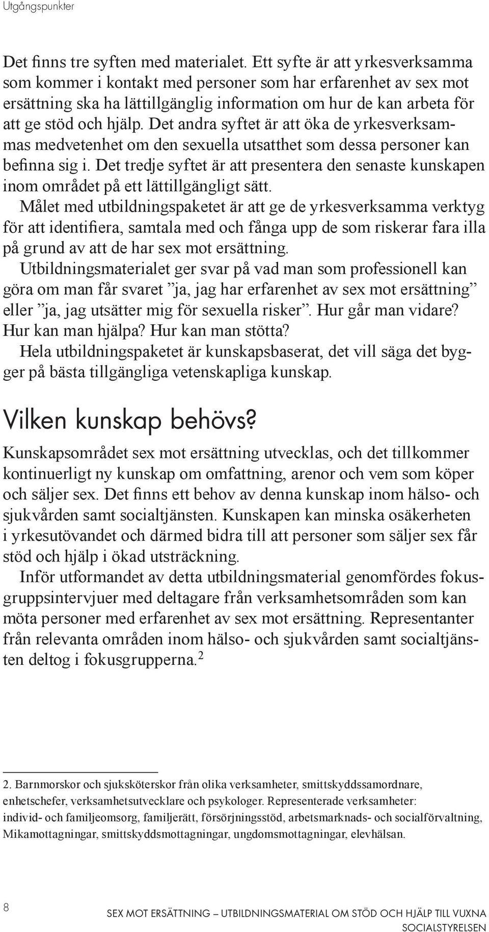 Det andra syftet är att öka de yrkesverksammas medvetenhet om den sexuella utsatthet som dessa personer kan befinna sig i.