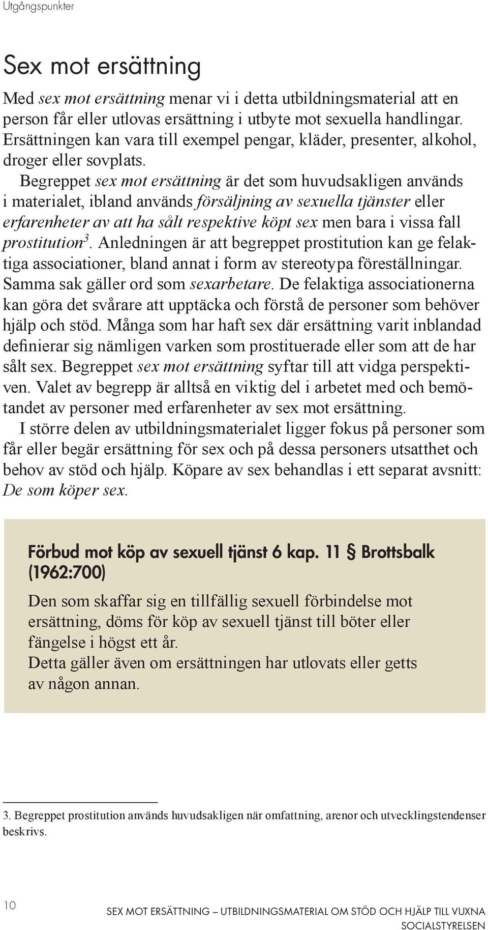 Begreppet sex mot ersättning är det som huvudsakligen används i materialet, ibland används försäljning av sexuella tjänster eller erfarenheter av att ha sålt respektive köpt sex men bara i vissa fall