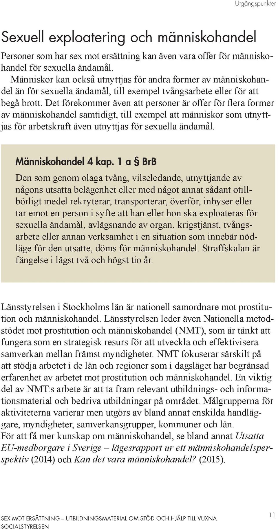 Det förekommer även att personer är offer för flera former av människohandel samtidigt, till exempel att människor som utnyttjas för arbetskraft även utnyttjas för sexuella ändamål.