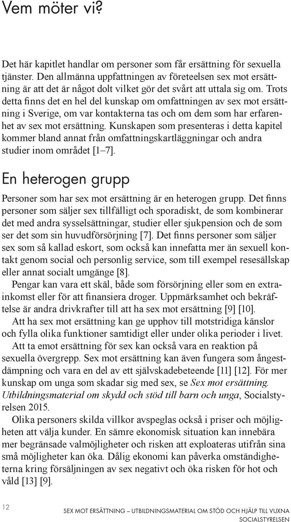 Trots detta finns det en hel del kunskap om omfattningen av sex mot ersättning i Sverige, om var kontakterna tas och om dem som har erfarenhet av sex mot ersättning.