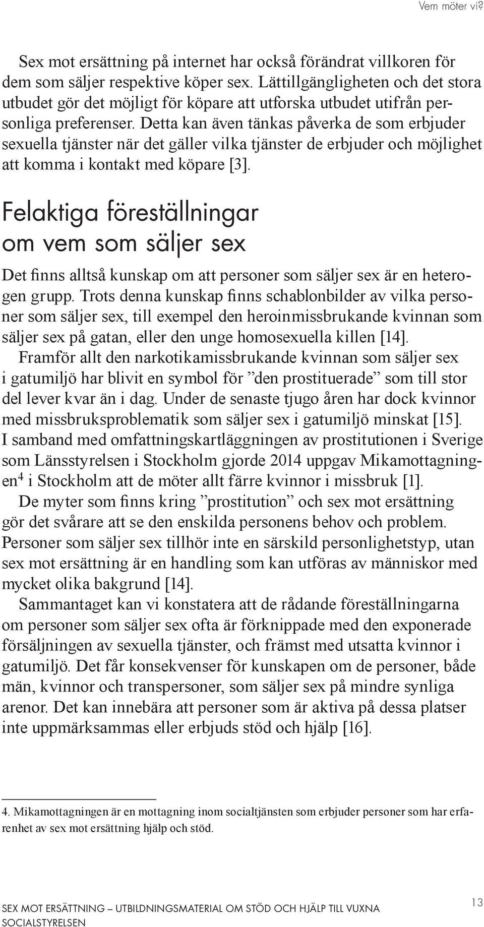 Detta kan även tänkas påverka de som erbjuder sexuella tjänster när det gäller vilka tjänster de erbjuder och möjlighet att komma i kontakt med köpare [3].