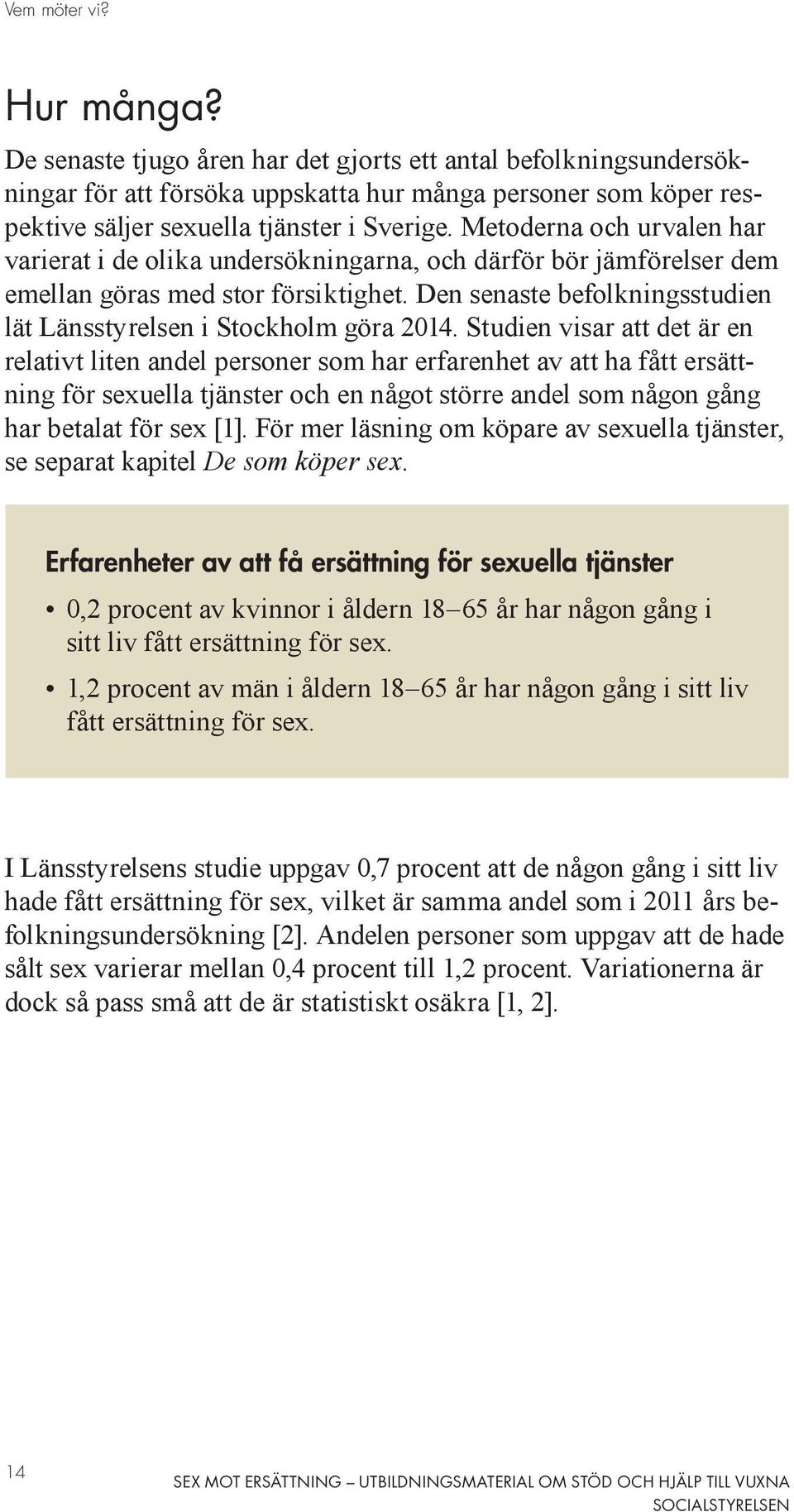 Den senaste befolkningsstudien lät Länsstyrelsen i Stockholm göra 2014.