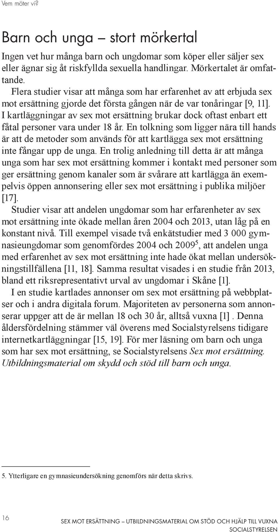 I kartläggningar av sex mot ersättning brukar dock oftast enbart ett fåtal personer vara under 18 år.