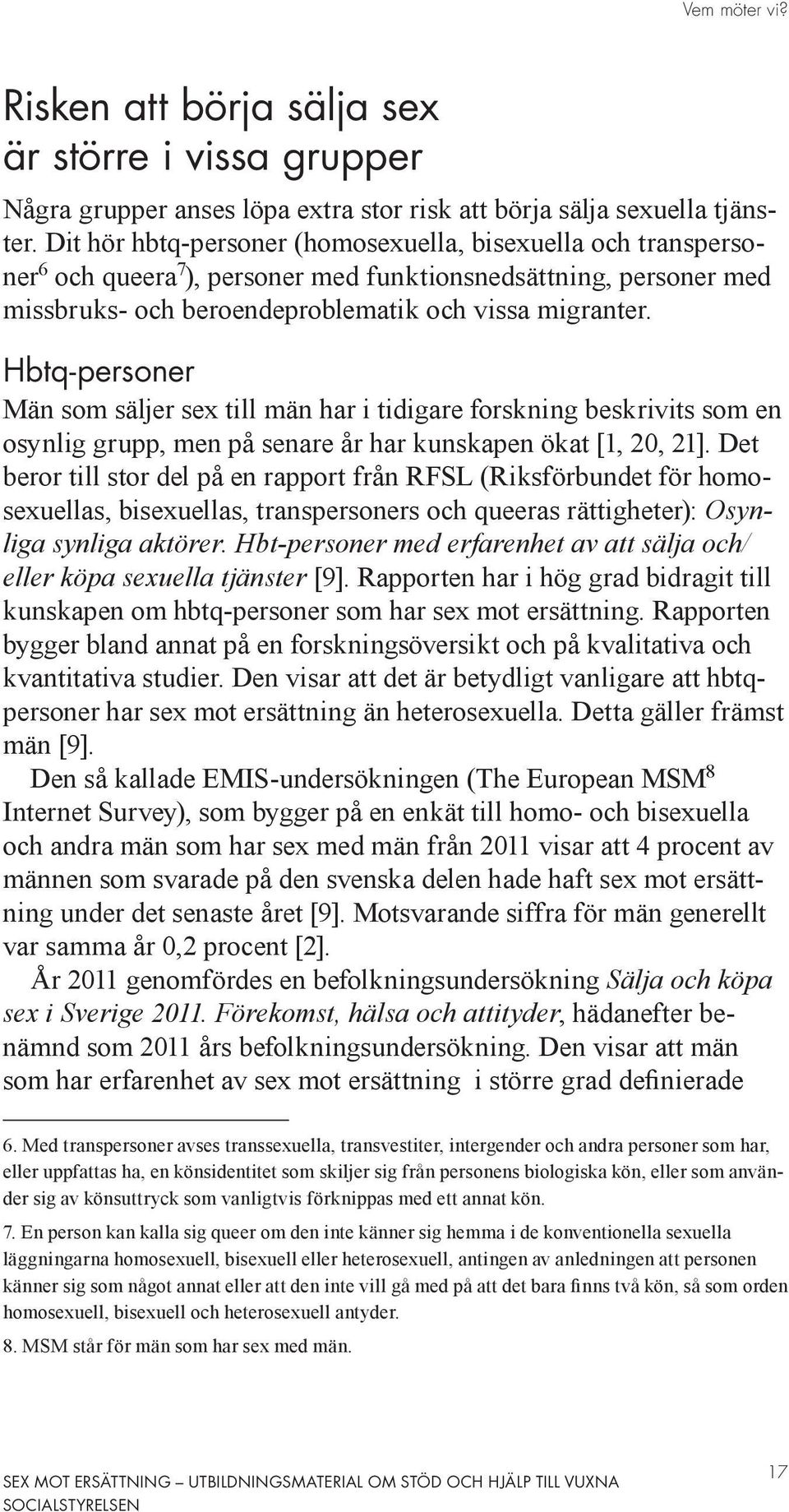 Hbtq-personer Män som säljer sex till män har i tidigare forskning beskrivits som en osynlig grupp, men på senare år har kunskapen ökat [1, 20, 21].