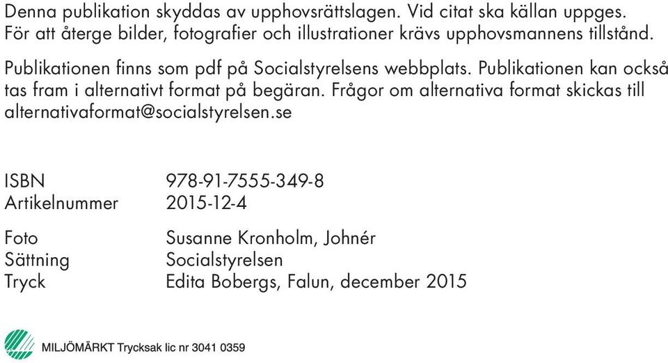 Publikationen finns som pdf på Socialstyrelsens webbplats. Publikationen kan också tas fram i alternativt format på begäran.