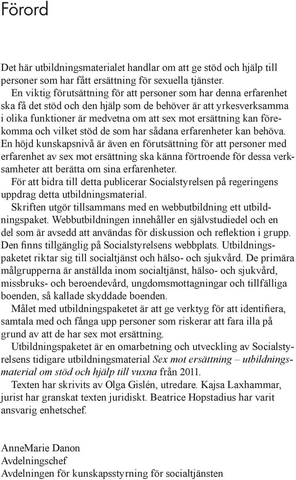 förekomma och vilket stöd de som har sådana erfarenheter kan behöva.