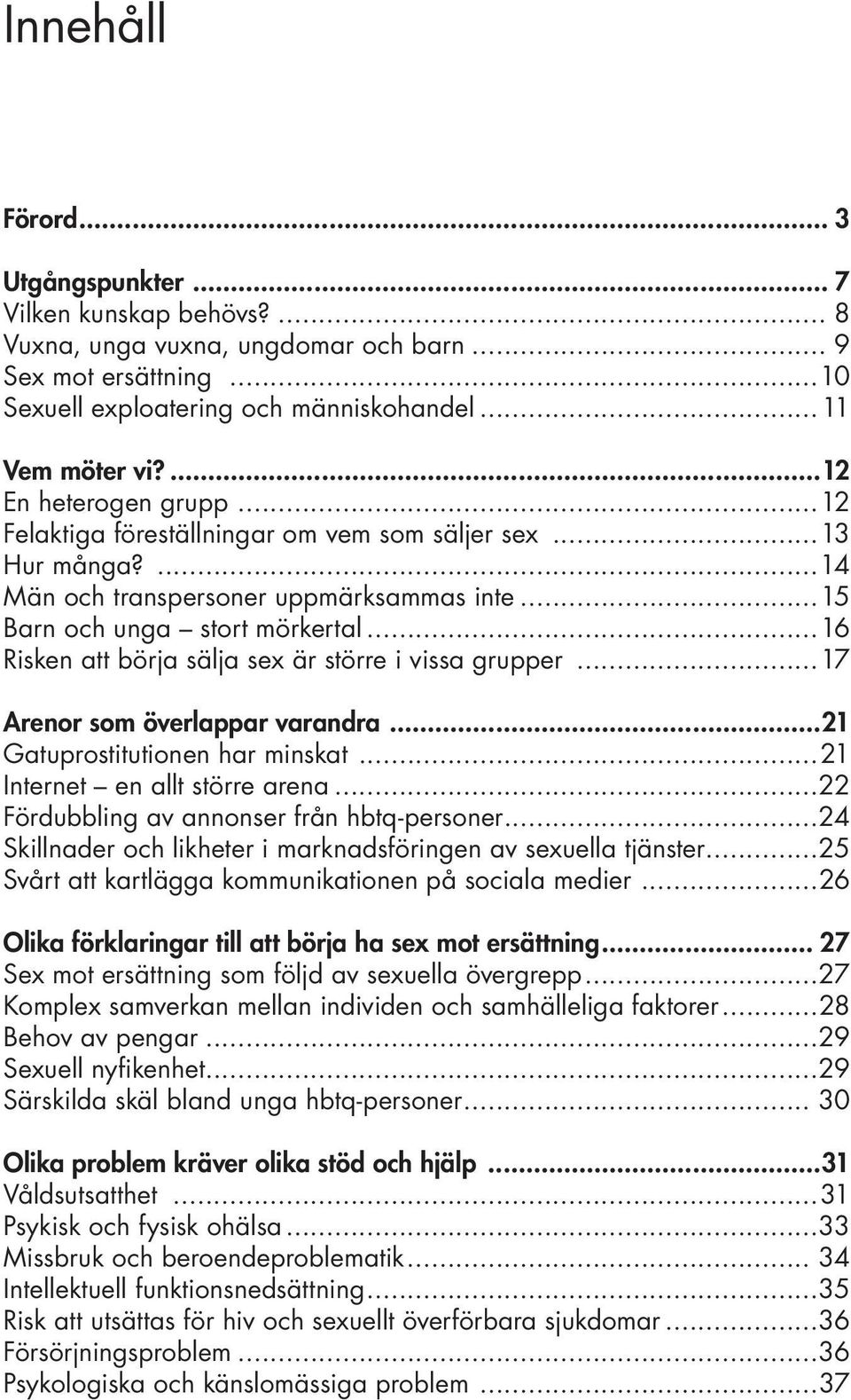 ..16 Risken att börja sälja sex är större i vissa grupper...17 Arenor som överlappar varandra...21 Gatuprostitutionen har minskat...21 Internet en allt större arena.