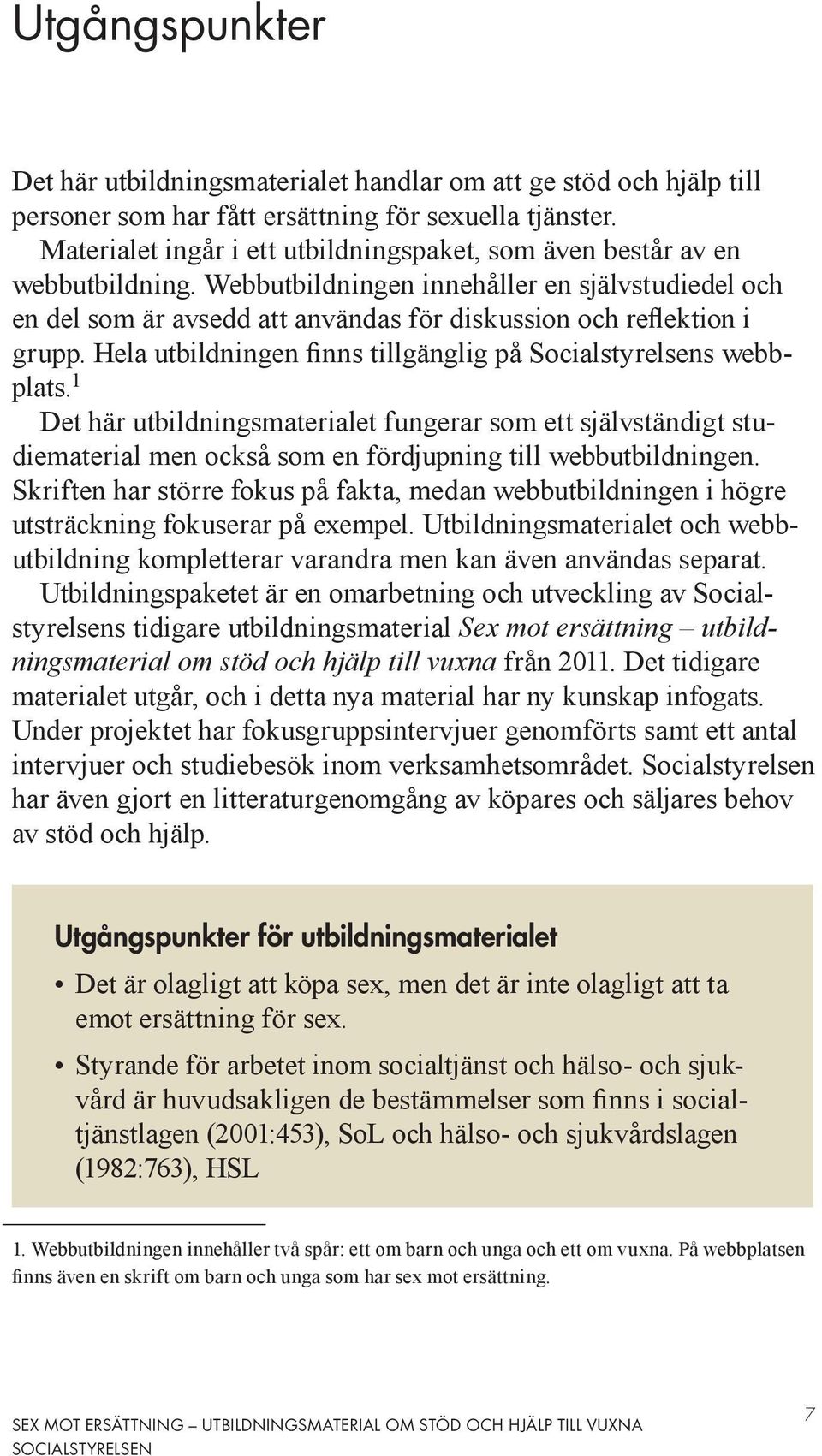 Webbutbildningen innehåller en självstudiedel och en del som är avsedd att användas för diskussion och reflektion i grupp. Hela utbildningen finns tillgänglig på Socialstyrelsens webbplats.