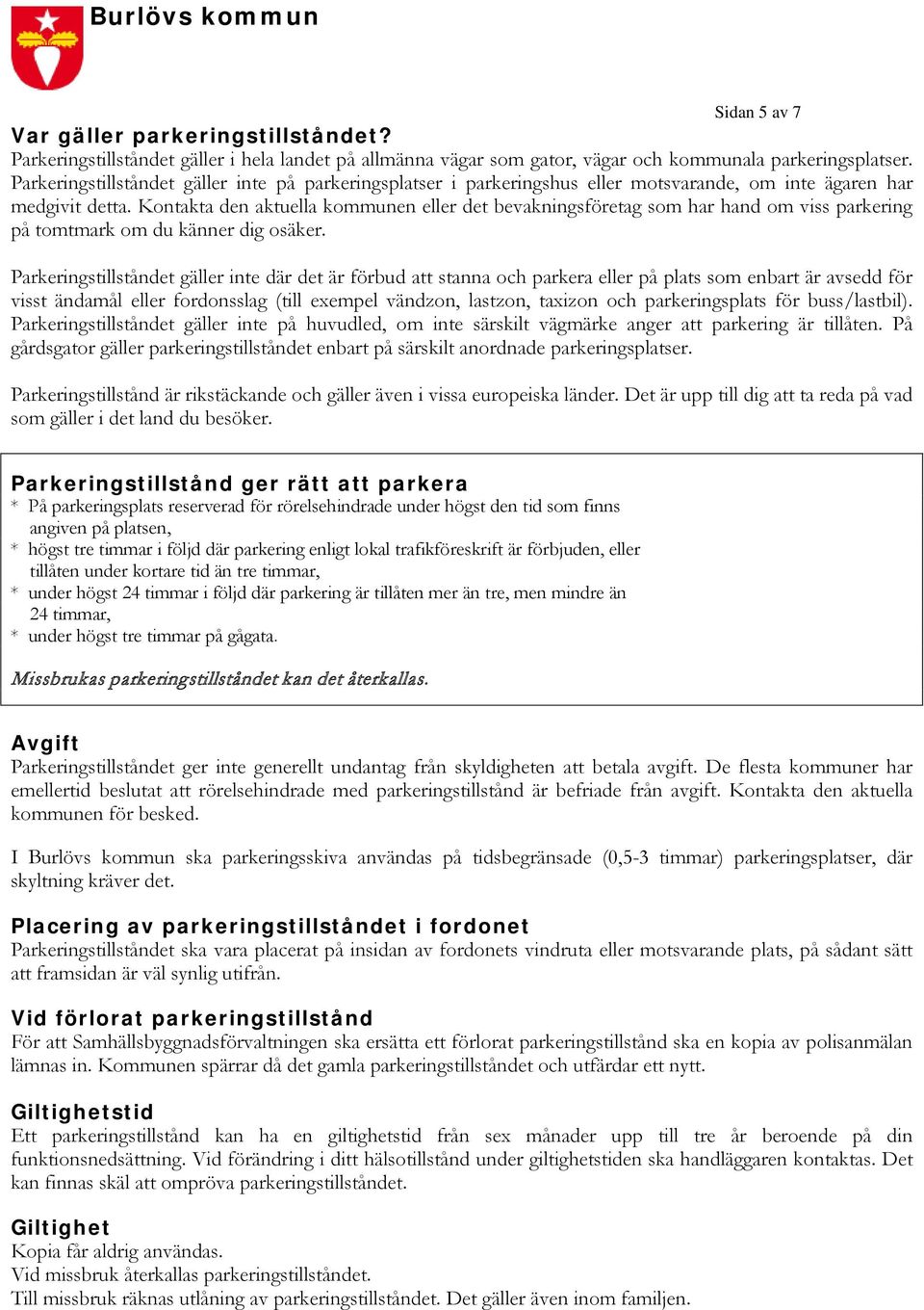 Kontakta den aktuella kommunen eller det bevakningsföretag som har hand om viss parkering på tomtmark om du känner dig osäker.