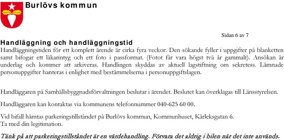 Handlingen skyddas av aktuell lagstiftning om sekretess. Lämnade personuppgifter hanteras i enlighet med bestämmelserna i personuppgiftslagen.