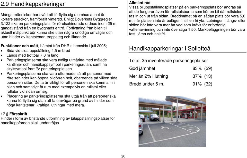 Förflyttning från bilen till aktuell målpunkt bör kunna ske utan några onödiga omvägar och utan hinder av kantstenar, trappsteg och liknande.