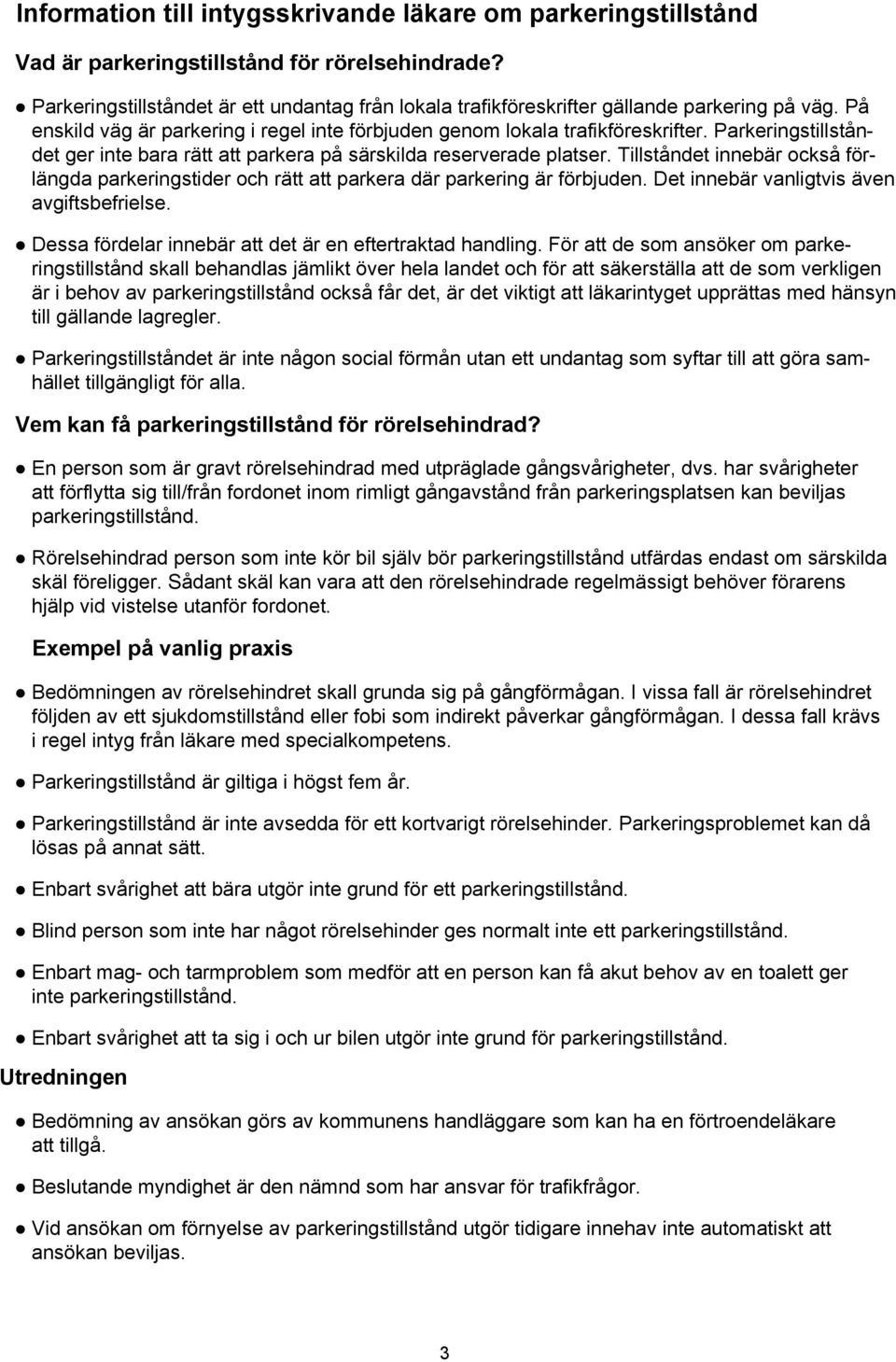 Parkeringstillståndet ger inte bara rätt att parkera på särskilda reserverade platser. Tillståndet innebär också förlängda parkeringstider och rätt att parkera där parkering är förbjuden.