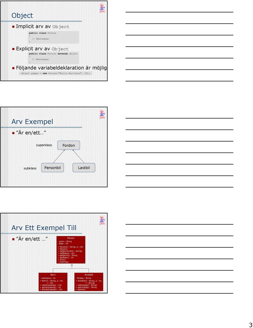 int) + Person() + setnamn(namn : String) + setålder(a : int) + getnamn() : String + getålder() : int + print() + tostring() Barn -veckopeng: int + Barn(n : String, a : int, v : int) +