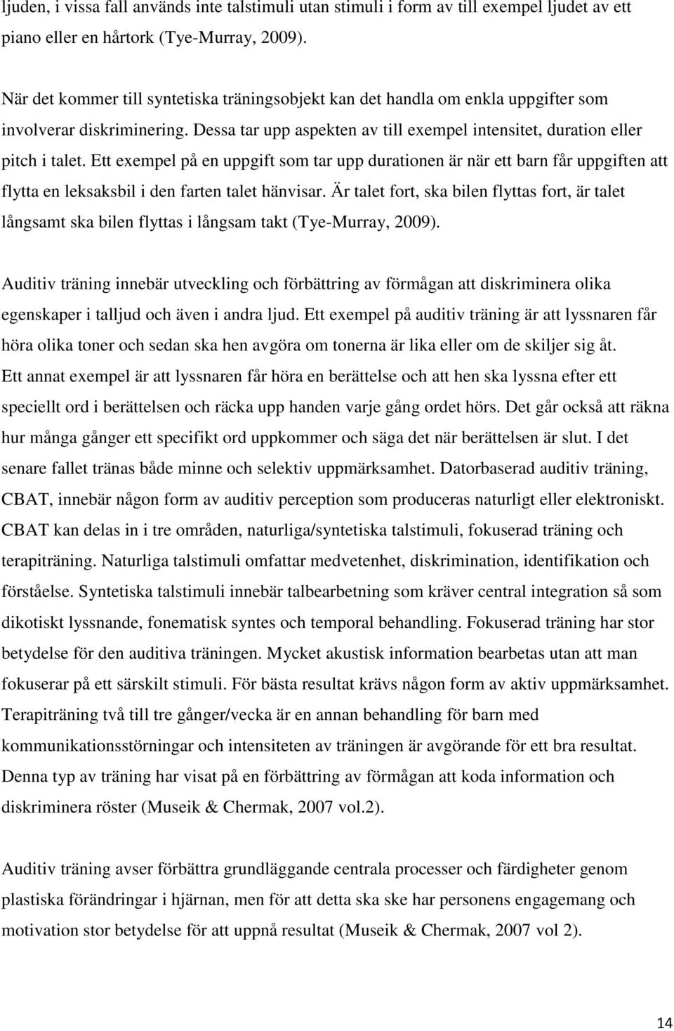 Ett exempel på en uppgift som tar upp durationen är när ett barn får uppgiften att flytta en leksaksbil i den farten talet hänvisar.