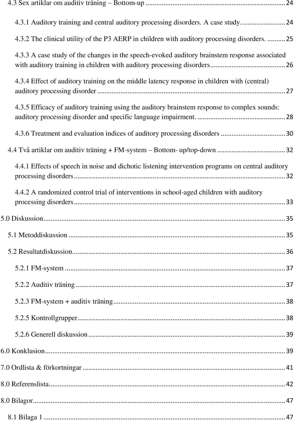 .. 27 4.3.5 Efficacy of auditory training using the auditory brainstem response to complex sounds: auditory processing disorder and specific language impairment.... 28 4.3.6 Treatment and evaluation indices of auditory processing disorders.