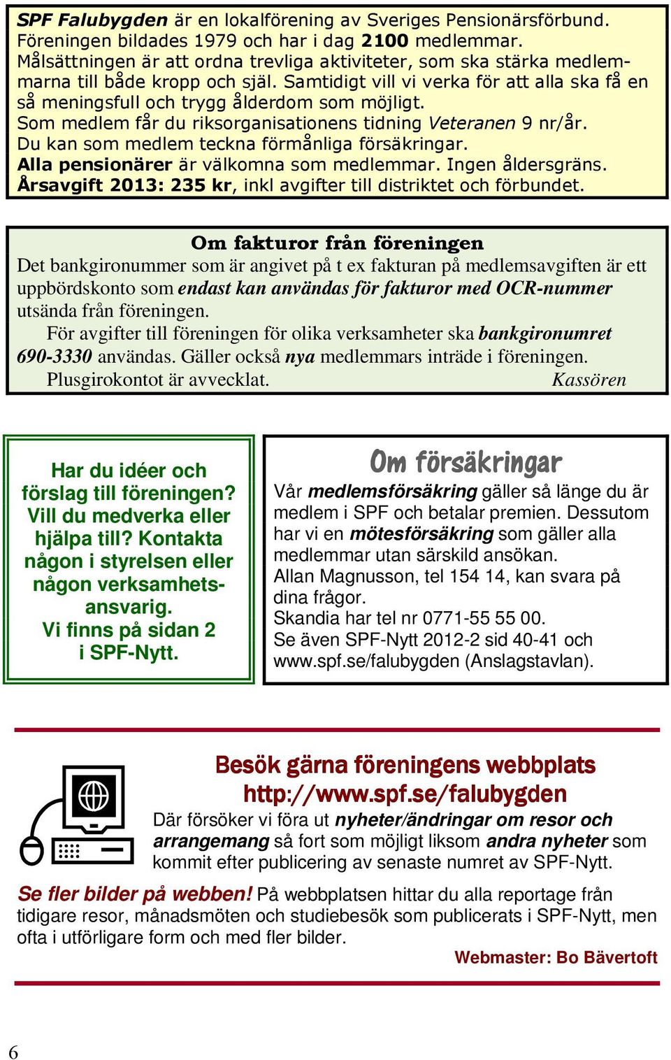 Kassören Har du idéer och förslag till föreningen? Vill du medverka eller hjälpa till? Kontakta någon i styrelsen eller någon verksamhetsansvarig. Vi finns på sidan 2 i SPF-Nytt.