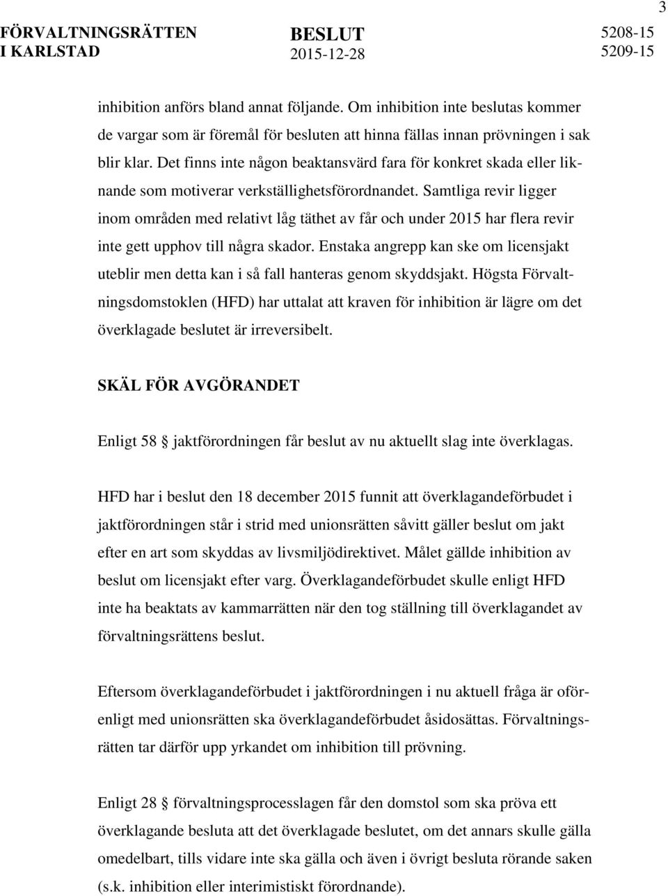 Samtliga revir ligger inom områden med relativt låg täthet av får och under 2015 har flera revir inte gett upphov till några skador.