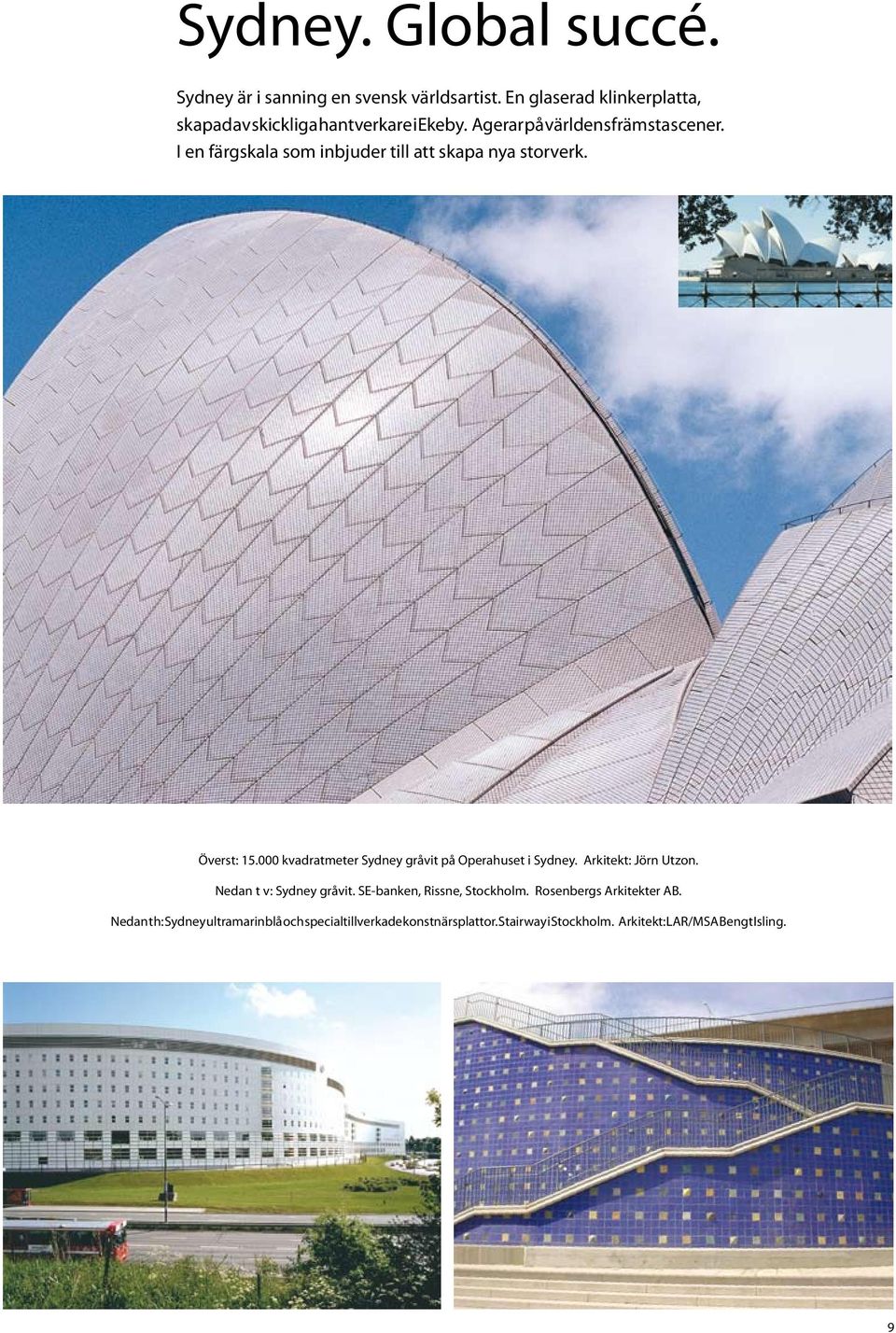 I en färgskala som inbjuder till att skapa nya storverk. Överst: 15.000 kvadratmeter Sydney gråvit på Operahuset i Sydney.