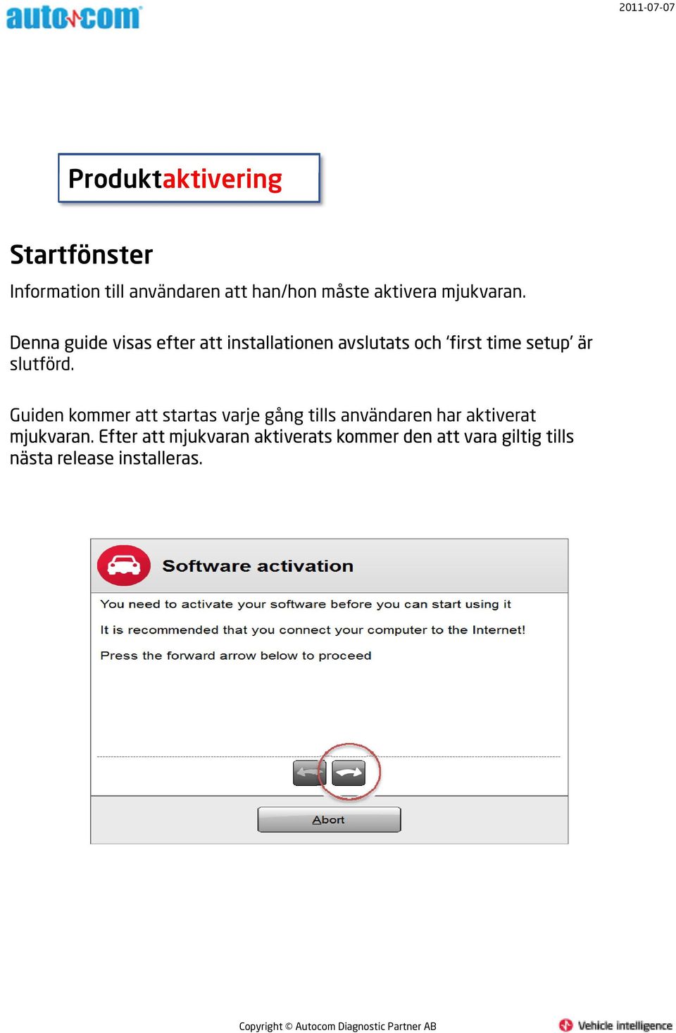 Denna guide visas efter att installationen avslutats och first time setup är slutförd.