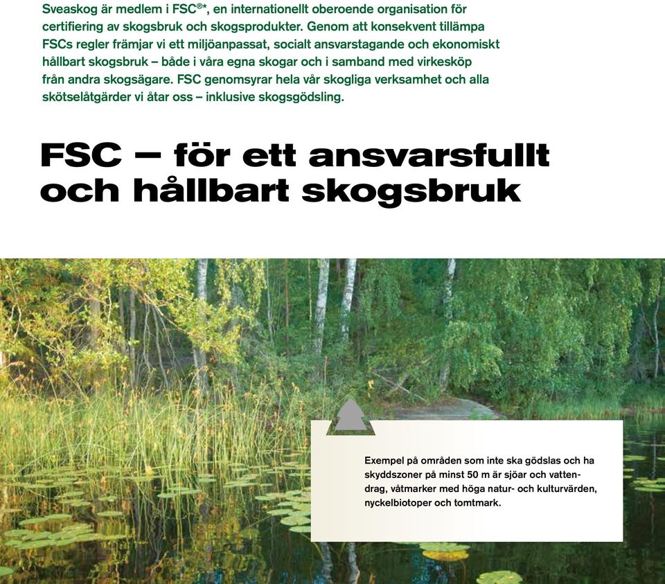 samband med virkesköp från andra skogsägare. FSC genomsyrar hela vår skogliga verksamhet och alla skötselåtgärder vi åtar oss inklusive skogsgödsling.