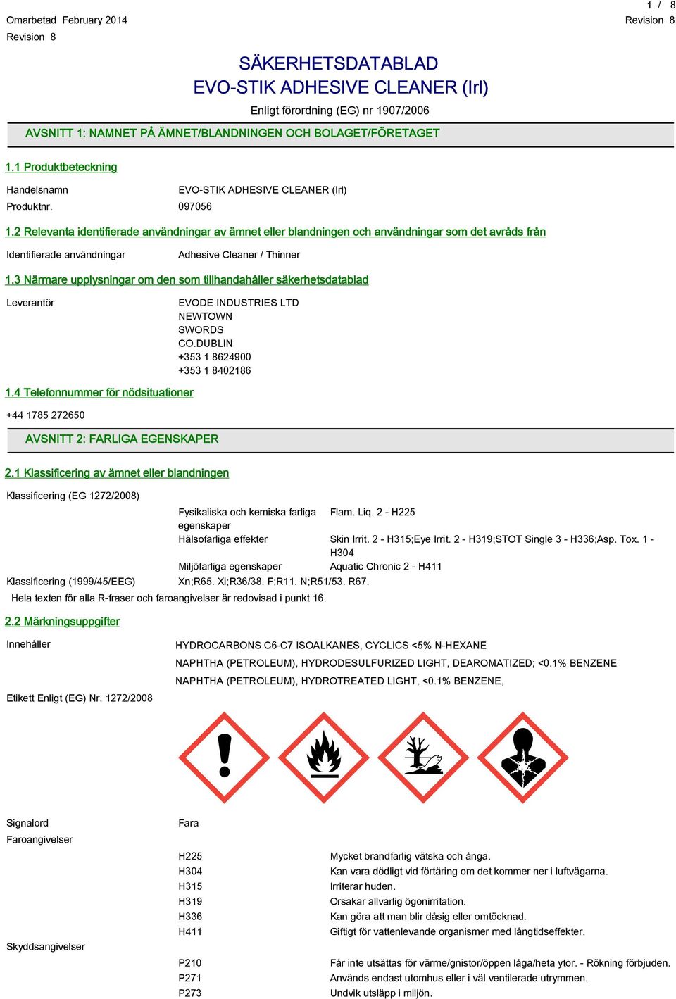2 Relevanta identifierade användningar av ämnet eller blandningen och användningar som det avråds från Identifierade användningar Adhesive Cleaner / Thinner 1.