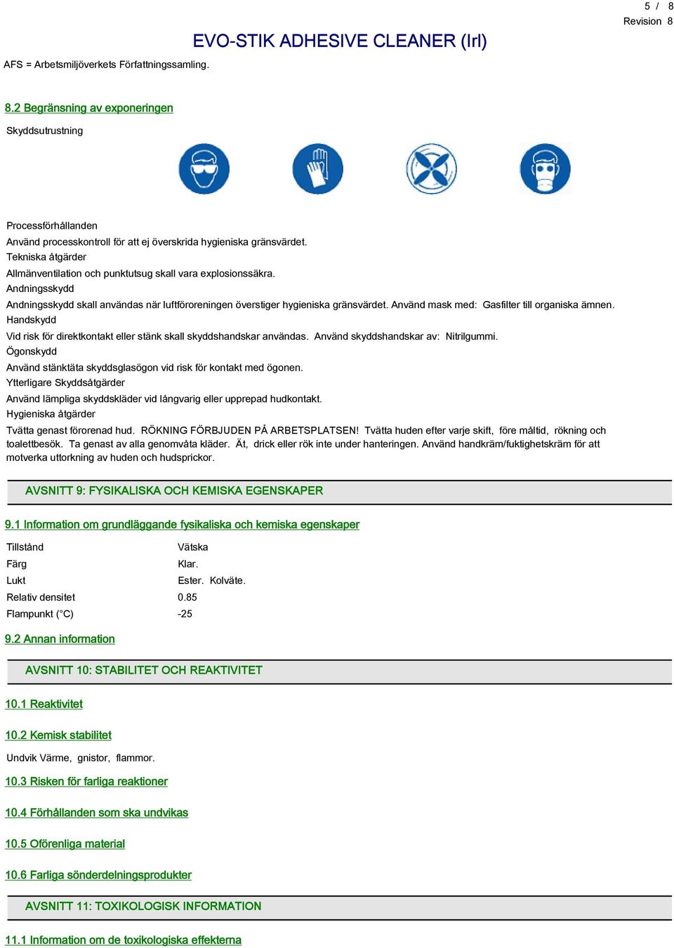 Använd mask med: Gasfilter till organiska ämnen. Handskydd Vid risk för direktkontakt eller stänk skall skyddshandskar användas. Använd skyddshandskar av: Nitrilgummi.