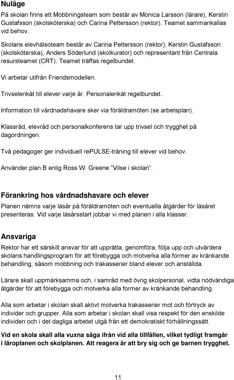 Teamet träffas regelbundet. Vi arbetar utifrån Friendsmodellen. Trivselenkät till elever varje år. Personalenkät regelbundet. Information till vårdnadshavare sker via föräldramöten (se arbetsplan).