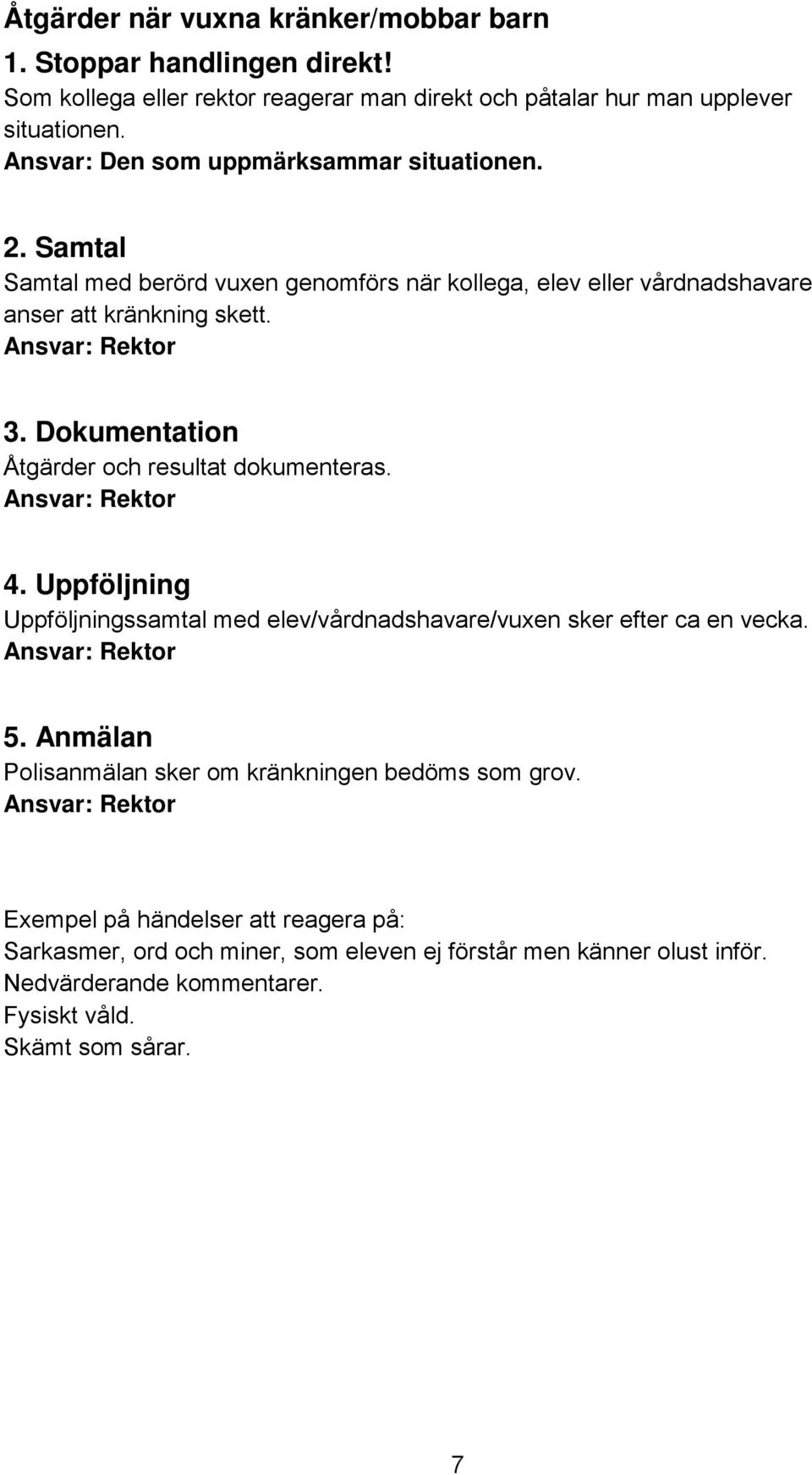 Dokumentation Åtgärder och resultat dokumenteras. 4. Uppföljning Uppföljningssamtal med elev/vårdnadshavare/vuxen sker efter ca en vecka. 5.