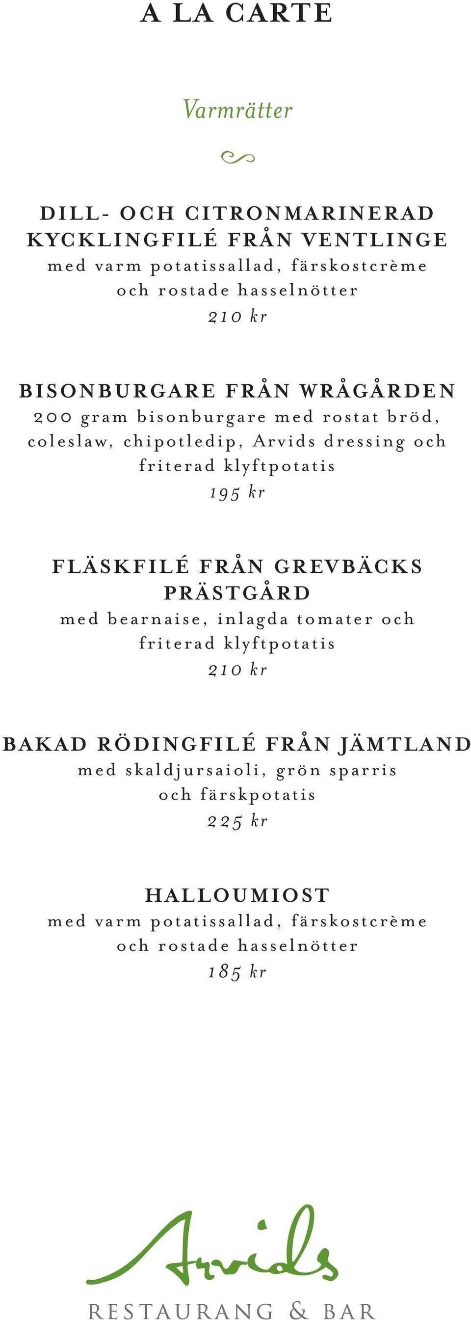 friterad klyftpotatis 195 kr FLÄSKFILÉ FRÅN GREVBÄCKS PRÄSTGÅRD med bearnaise, inlagda tomater och friterad klyftpotatis 210 kr BAKAD