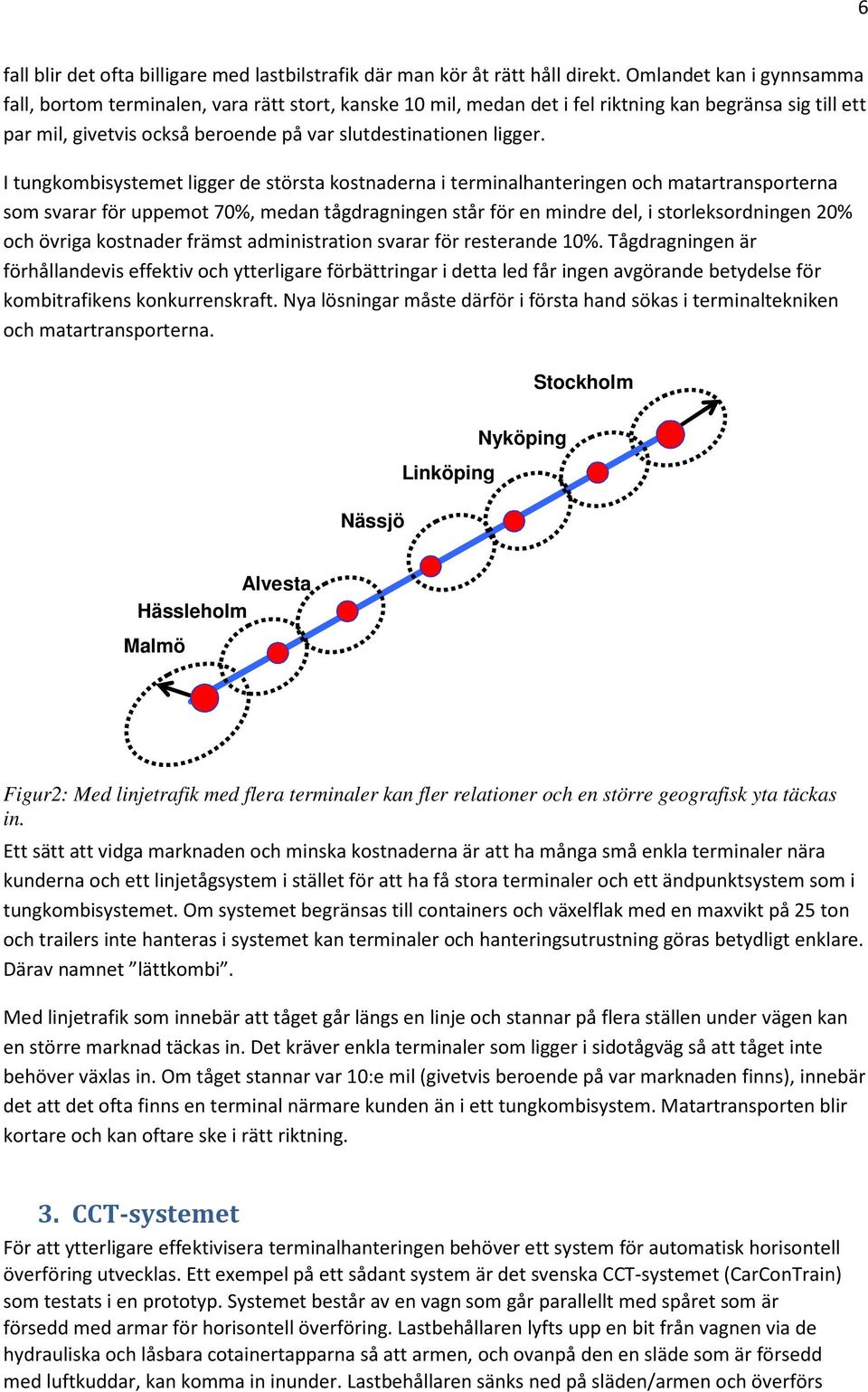 I tungkombisystemet ligger de största kostnaderna i terminalhanteringen och matartransporterna som svarar för uppemot 70%, medan tågdragningen står för en mindre del, i storleksordningen 20% och