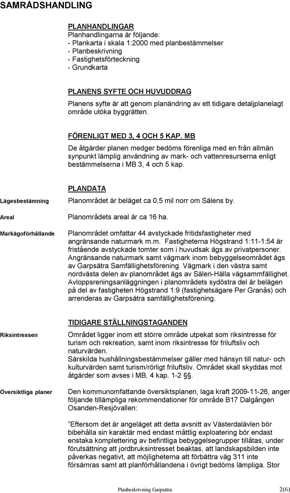 MB De åtgärder planen medger bedöms förenliga med en från allmän synpunkt lämplig användning av mark- och vattenresurserna enligt bestämmelserna i MB 3, 4 och 5 kap.