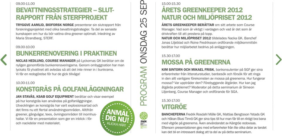 00 BUNKERRENOVERING I PRAKTIKEN Niclas Hedlund, Course Manager på Lyckornas GK berättar om de nyligen genomförda bunkerrenoveringarna.