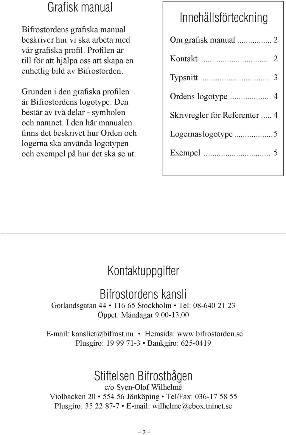I den här manualen finns det beskrivet hur Orden och logerna ska använda logotypen och exempel på hur det ska se ut. Innehållsförteckning Om grafisk manual... 2 Kontakt... 2 Typsnitt.