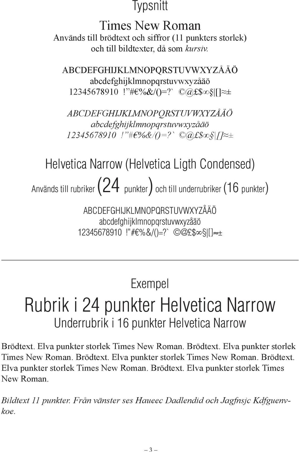 Underrubrik i 16 punkter Helvetica Narrow Brödtext. Elva punkter storlek Times New Roman. Brödtext. Elva punkter storlek Times New Roman. Brödtext. Elva punkter storlek Times New Roman. Brödtext. Elva punkter storlek Times New Roman. Brödtext. Elva punkter storlek Times New Roman. Bildtext 11 punkter.