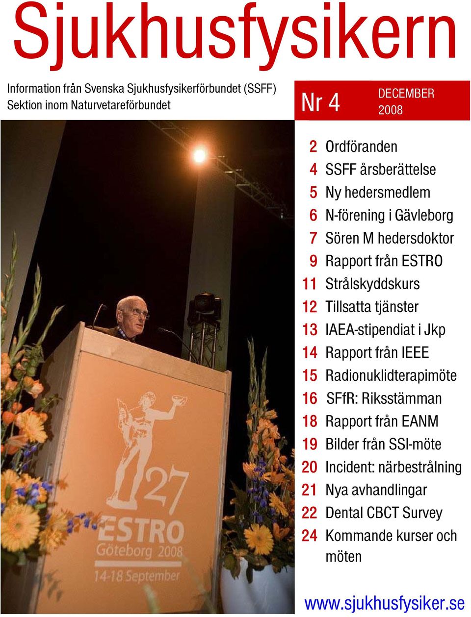 från ESTRO Strålskyddskurs Tillsatta tjänster IAEA-stipendiat i Jkp Rapport från IEEE Radionuklidterapimöte SFfR: Riksstämman Rapport