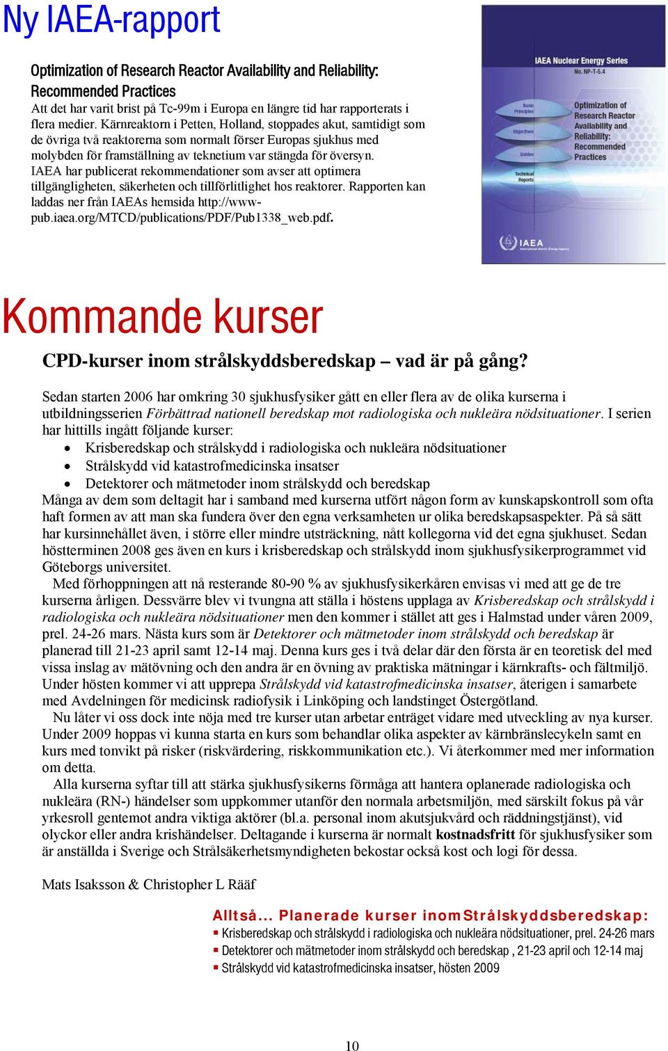 IAEA har publicerat rekommendationer som avser att optimera tillgängligheten, säkerheten och tillförlitlighet hos reaktorer. Rapporten kan laddas ner från IAEAs hemsida http://wwwpub.iaea.