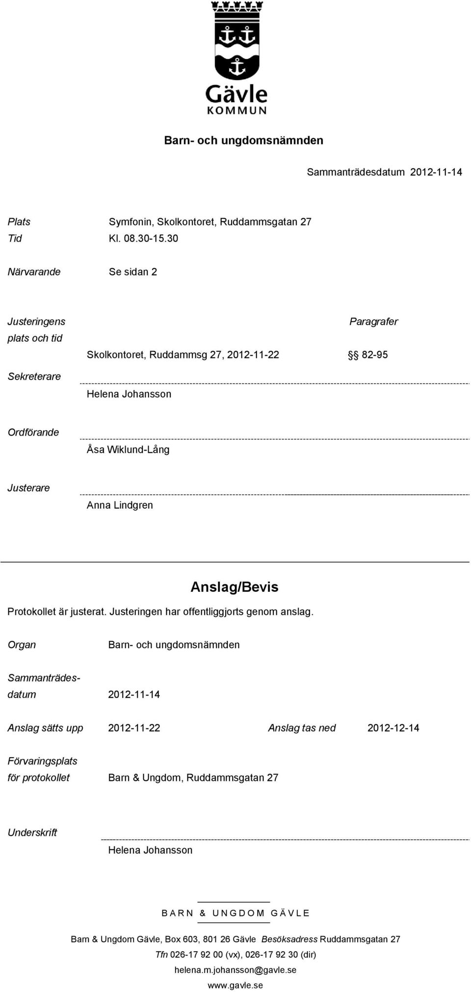 Protokollet är justerat. Justeringen har offentliggjorts genom anslag.