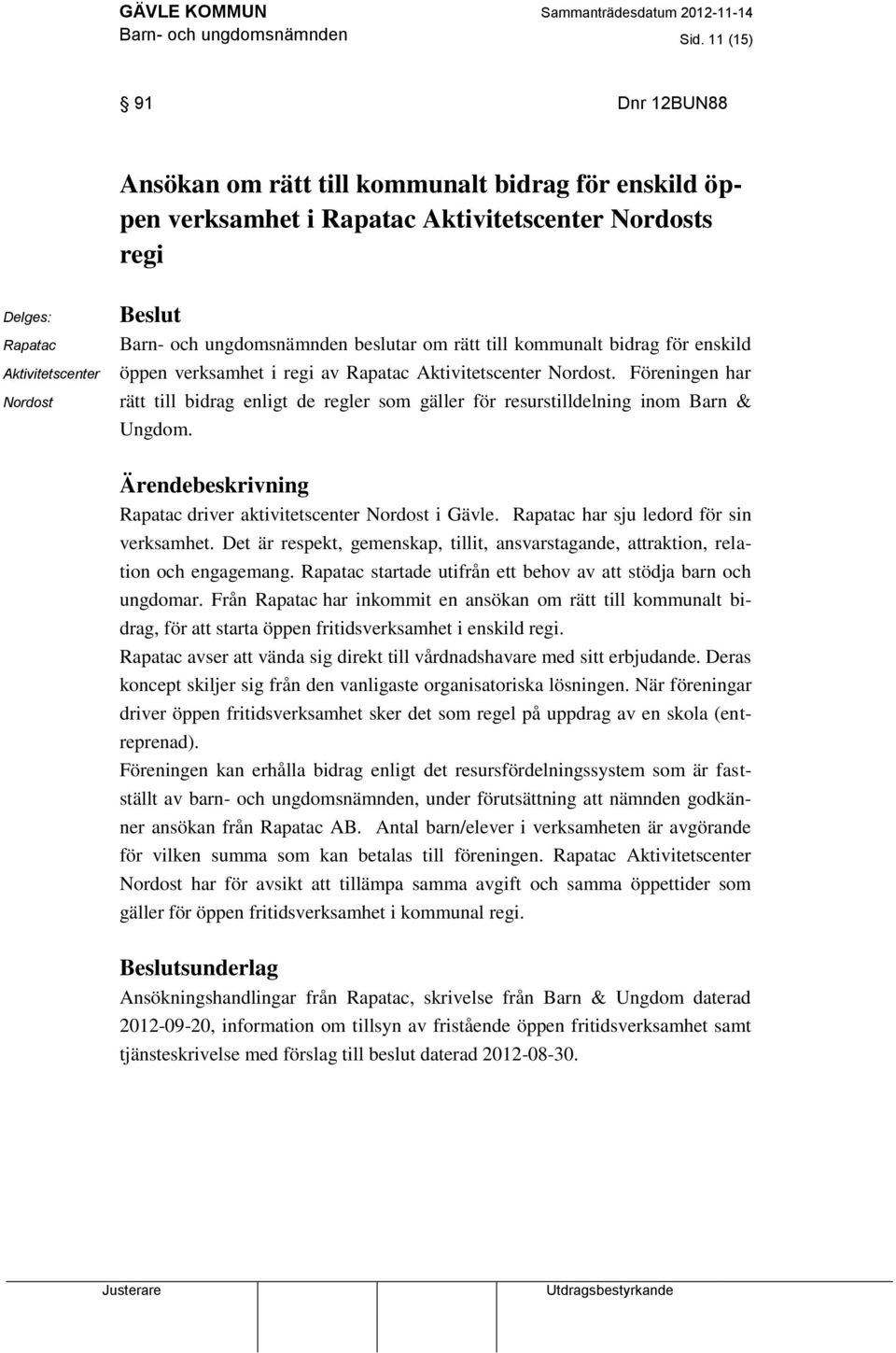 ungdomsnämnden beslutar om rätt till kommunalt bidrag för enskild öppen verksamhet i regi av Rapatac Aktivitetscenter Nordost.