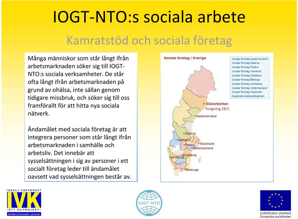 Ändamålet med sociala företag är att integrera personer som står långt ifrån arbetsmarknaden i samhälle och arbetsliv.